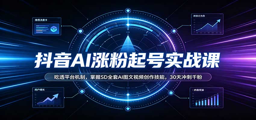 抖音AI涨粉起号实战课:吃透平台机制,掌握SD全套AI图文视频创作技能,30天冲刺千粉-皮皮网创