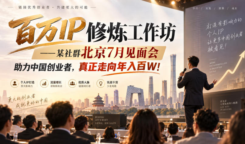 百万IP修炼工作坊——某社群北京7月见面会,助力中国创业者,真正走向年入百W!-皮皮网创