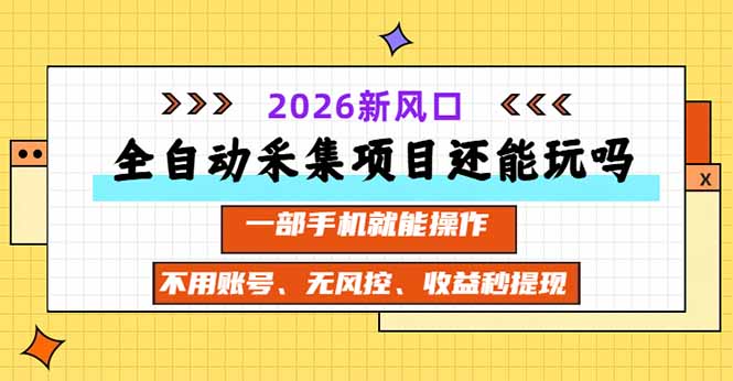 全自动采集项目还能玩吗?2026实测新风口 一部手机就能操作-皮皮网创