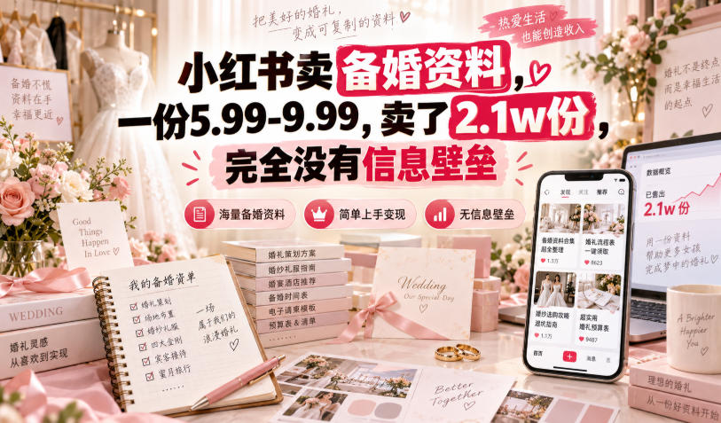 小红书卖备婚资料,一份5.99-9.99,卖了2.1w份,完全没有信息壁垒-皮皮网创