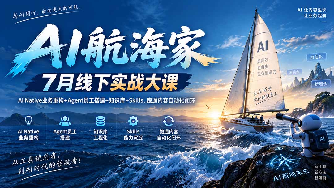 AI航海家 7月线下实战大课-无水印|AI Native业务重构+Agent员工搭建+知识库+Skills,跑通内容自动化闭环-皮皮网创