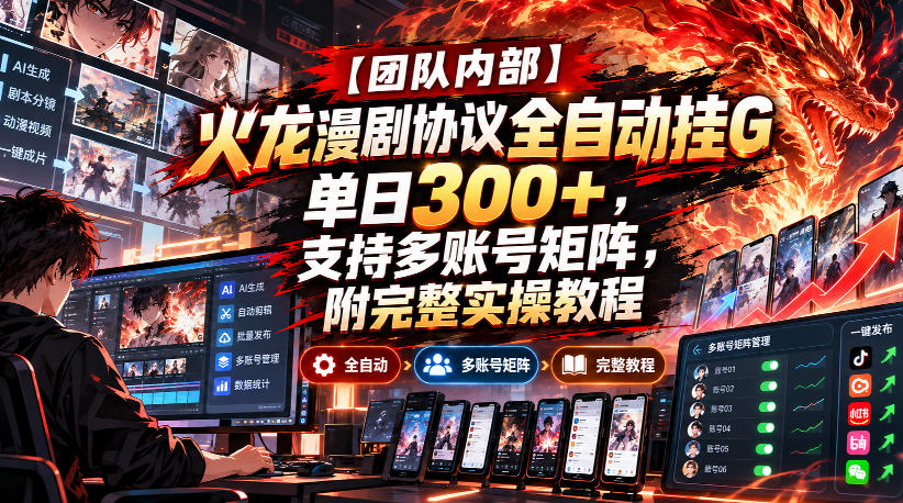 【团队内部】火龙漫剧协议全自动挂G,单日300+,支持多账号矩阵,附完整实操教程【揭秘】-皮皮网创