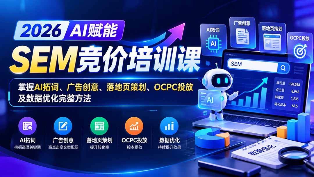 【无水印】2026AI赋能SEM竞价培训课：掌握AI拓词、广告创意、落地页策划、OCPC投放及数据优化完整方法-皮皮网创