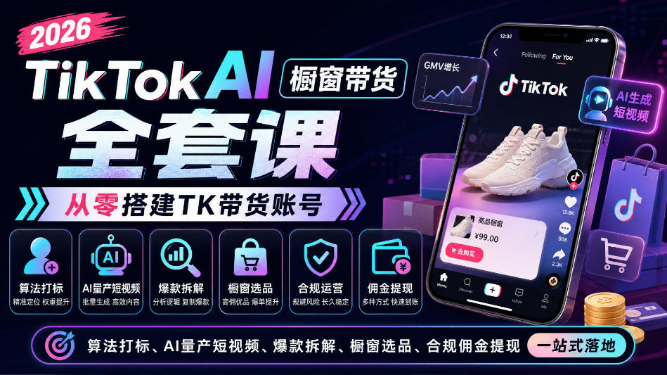 2026TikTok AI橱窗带货全套课,从零搭建TK带货账号,算法打标、AI量产短视频、爆款拆解、橱窗选品、合规佣金提现一站式落地-皮皮网创