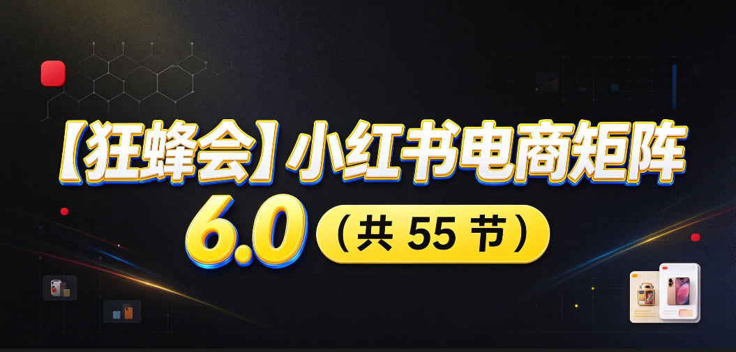 【无水印】【狂蜂会】小红书电商矩阵6.0,从零教你店铺搭建、多渠道精细化选品、AI素材原创、自动化发笔记、矩阵起店放大等-皮皮网创