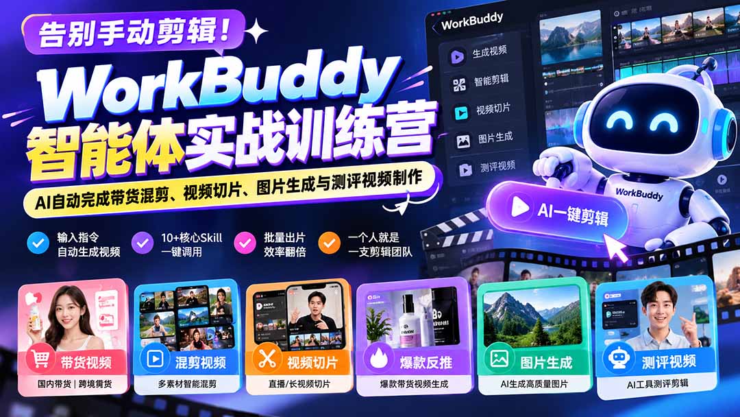 告别手动剪辑！WorkBuddy智能体实战训练营：AI自动完成带货混剪、视频切片、图片生成与测评视频制作-皮皮网创