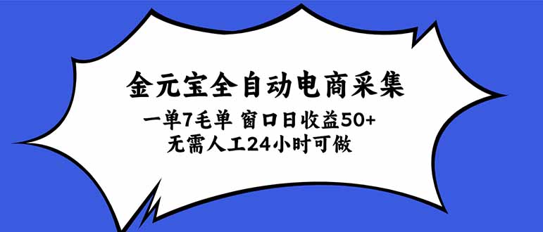 金元宝全自动电商采集,一单7毛,单窗口日收益50+ 无需人工,24小时可做-皮皮网创