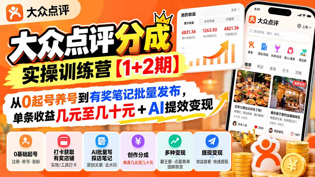 大众点评分成实操训练营【1+2期】:从0起号养号到有奖笔记批量发布,单条收益几元至几十元+AI提效变现-皮皮网创