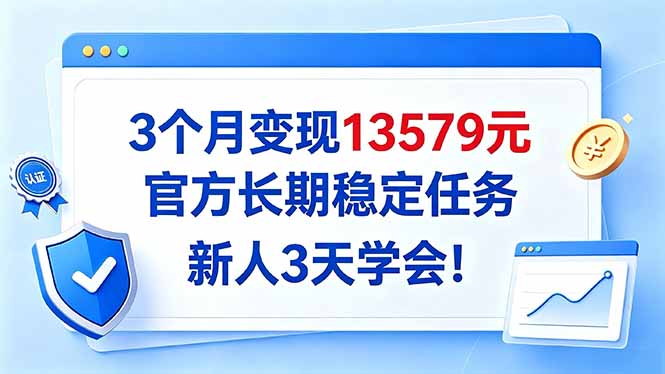 3个月变现13579元,官方长期稳定任务,新人3天学会!-皮皮网创