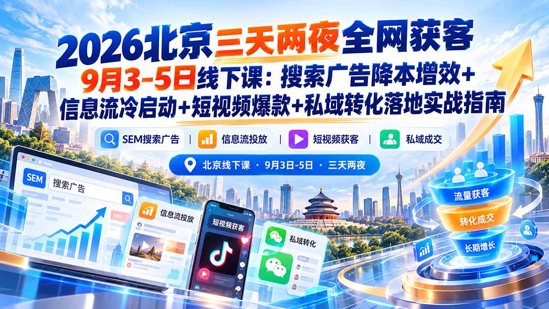 2026北京三天两夜全网获客9月3-5日线下课:搜索广告降本增效+信息流冷启动+短视频爆款+私域转化落地实战指南-皮皮网创