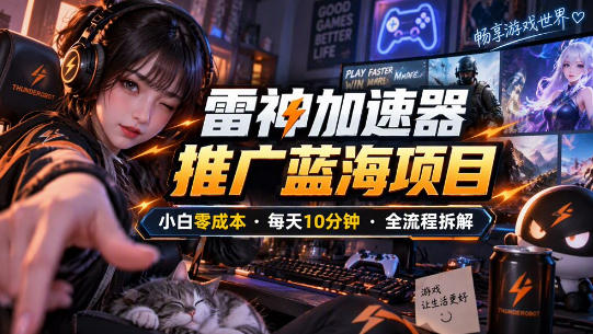 雷神加速器推广5.0实操教程：口令图文玩法全流程拆解(零成本·每天10分钟)-皮皮网创