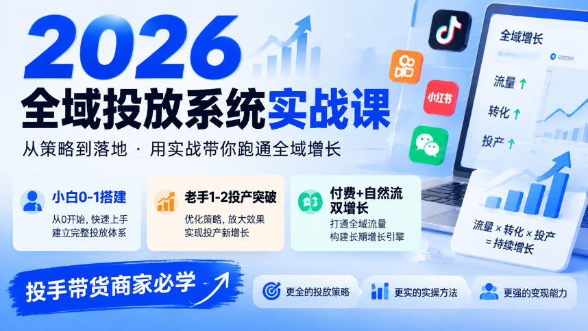 2026全域投放系统实战课，小白0-1搭建，老手1-2投产突破，付费+自然流双增长，投手带货商家必学-皮皮网创