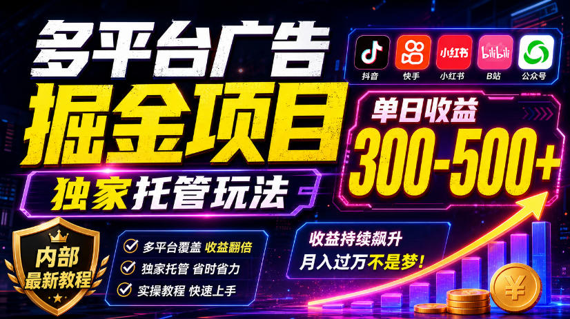 多平台广告掘金项目，独家托管玩法，一天300-500+，内部最新教程【揭秘】-皮皮网创