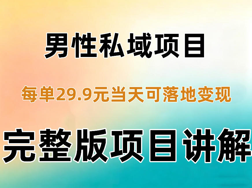 男性私域项目每单29.9，当天就能落地变现【不是S粉项目】详细拆解-皮皮网创