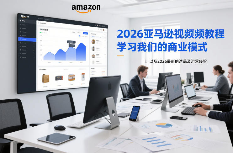 2026亚马逊视频教程，学习我们的商业模式，以及2026最新的选品及运营经验(更新1020)-皮皮网创