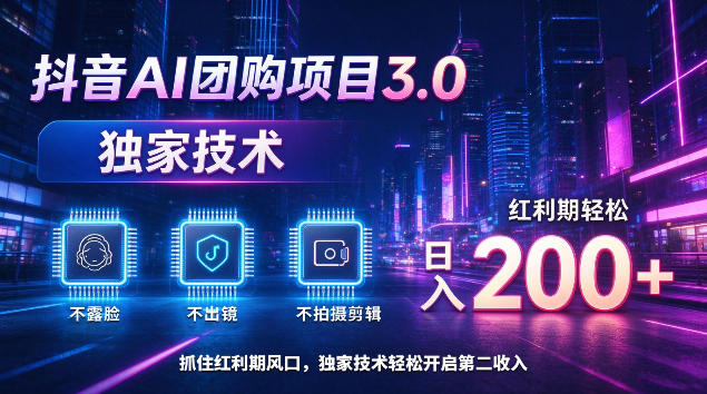 抖音AI团购项目3.0,独家技术,不露脸不出境不剪辑拍摄,红利期轻松日入200+【揭秘】-皮皮网创