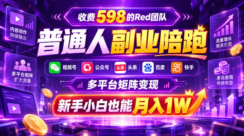 收费598的Red团队普通人副业陪跑,视频号、公众号、头条、百度、快手多平台矩阵变现,新手小白也能月入1W-皮皮网创