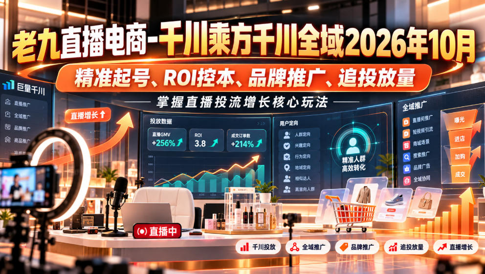 老九直播电商-千川乘方千川全域2026年10月,精准起号、ROI控本、品牌推广、追投放量,掌握直播投流增长核心玩法-皮皮网创