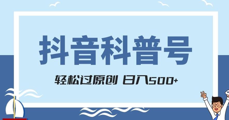 抖音科普号项目，轻松过原创，官方流量扶持，涨粉快，日入500+【揭秘】-皮皮网创