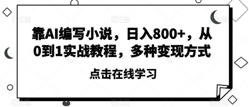 靠AI编写小说，日入800+，从0到1实战教程，多种变现方式【揭秘】-皮皮网创