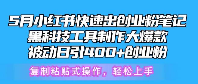 5月小红书快速出创业粉笔记，黑科技工具制作大爆款，被动日引400+创业粉【揭秘】-皮皮网创