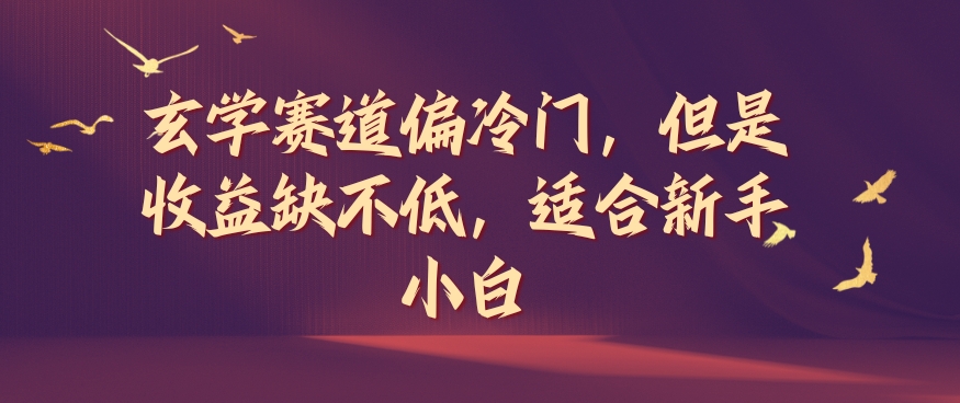 玄学赛道偏冷门，但是收益缺不低，适合新手小白【揭秘】-皮皮网创
