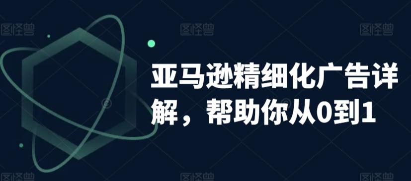 亚马逊精细化广告详解，帮助你从0到1，自动广告权重解读、手动广告打法详解-皮皮网创