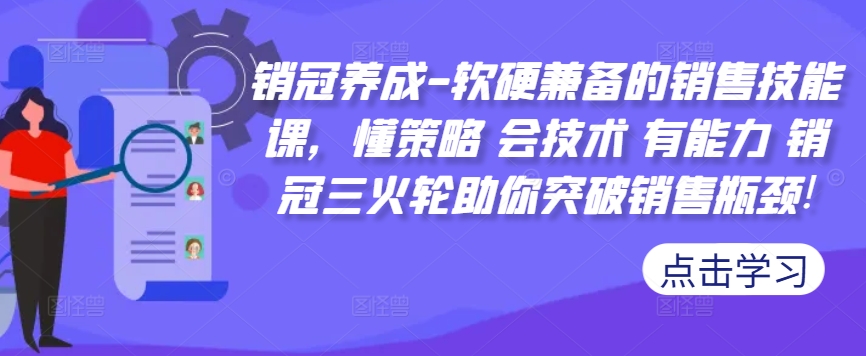 销冠养成-软硬兼备的销售技能课，懂策略 会技术 有能力 销冠三火轮助你突破销售瓶颈!-皮皮网创