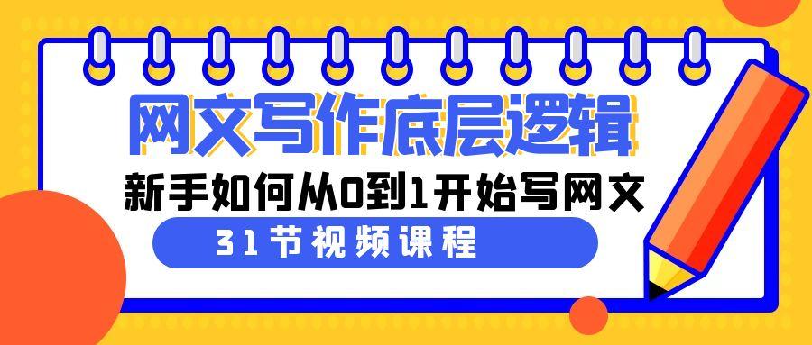 网文写作底层逻辑，新手如何从0到1开始写网文(31节课)-皮皮网创