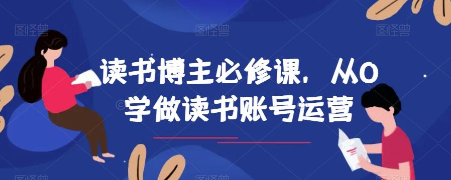 读书博主必修课，从0学做读书账号运营-皮皮网创
