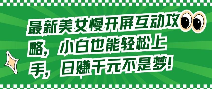 最新美女慢开屏互动攻略，小白也能轻松上手，日赚千元不是梦【揭秘】-皮皮网创