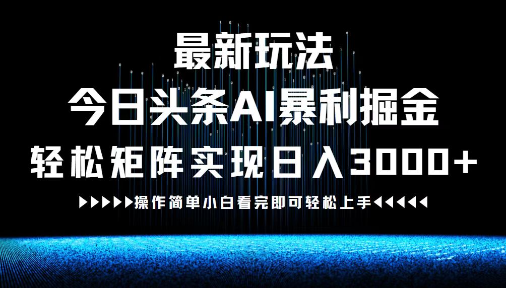 最新今日头条AI暴利掘金玩法，轻松矩阵日入3000+-皮皮网创