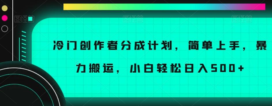 冷门创作者分成计划，简单上手，暴力搬运，小白轻松日入500+【揭秘】-皮皮网创