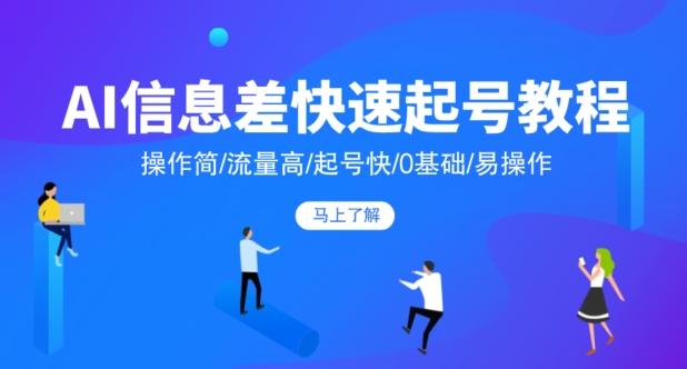 AI信息差快速起号教程，操作简/流量高/起号快/0基础/易操作-皮皮网创