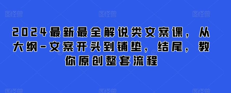 2024最新最全解说类文案课，从大纲-文案开头到铺垫，结尾，教你原创整套流程-皮皮网创