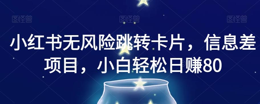 小红书无风险跳转卡片，信息差项目，小白轻松日赚800【揭秘】-皮皮网创