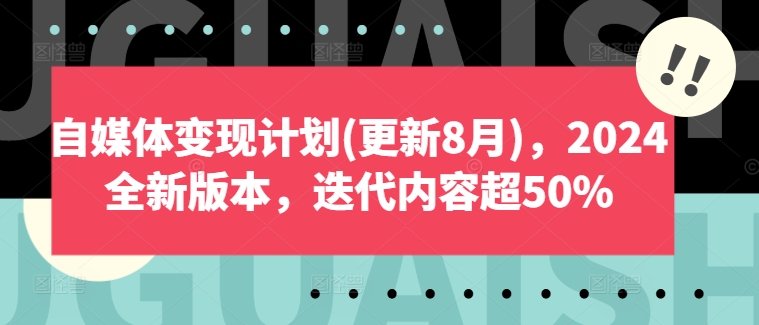 自媒体变现计划(更新8月)，2024全新版本，迭代内容超50%-皮皮网创