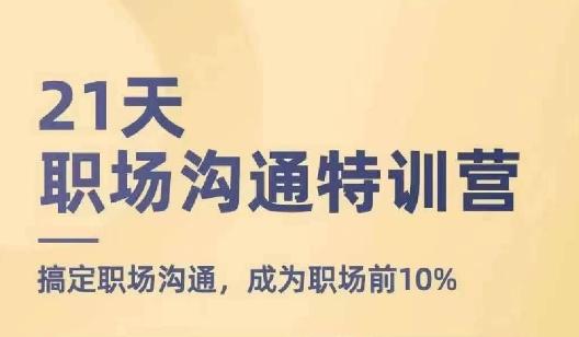 21天职场沟通特训营，搞定职场沟通，成为职场前10%-皮皮网创