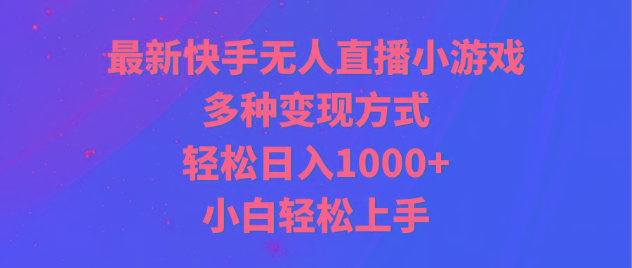 最新快手无人直播小游戏，多种变现方式，轻松日入1000+小白轻松上手-皮皮网创
