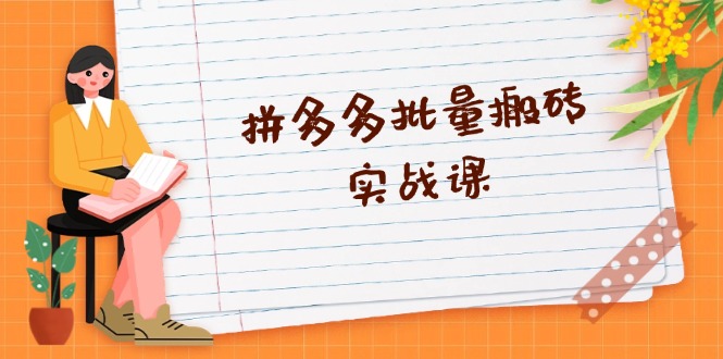 拼多多批量搬砖实战课，全自动剪辑发布，黑科技新技术与爆款选品策略-皮皮网创