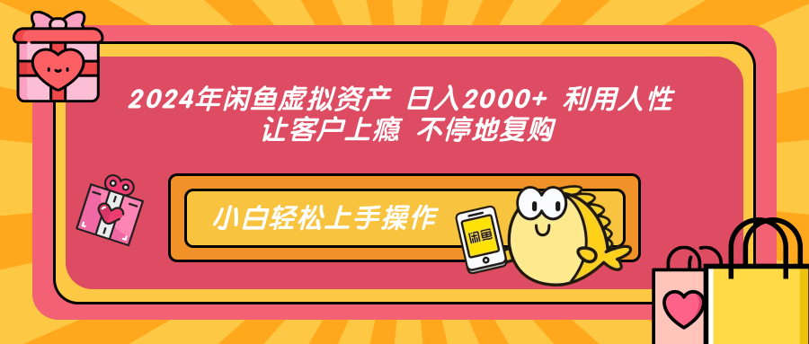 2024年闲鱼虚拟资产 日入2000+ 利用人性 让客户上瘾 不停地复购-皮皮网创