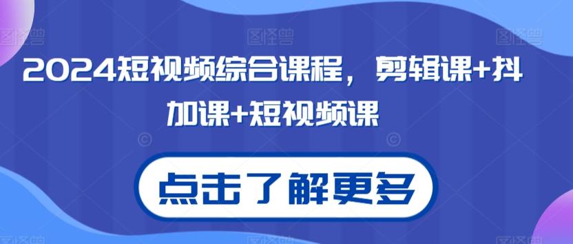 2024短视频综合课程，剪辑课+抖加课+短视频课-皮皮网创