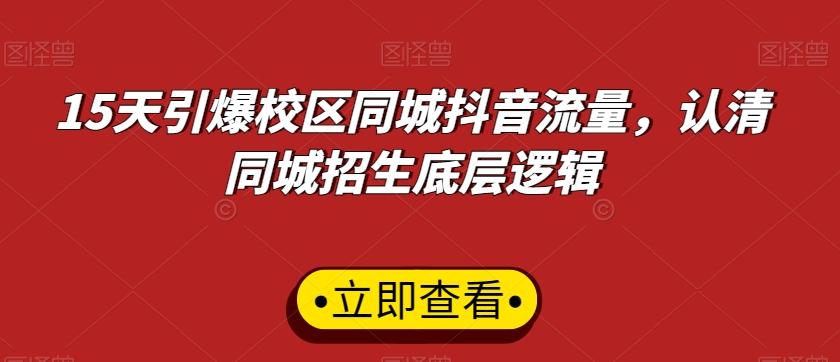 15天引爆校区同城抖音流量，认清同城招生底层逻辑-皮皮网创