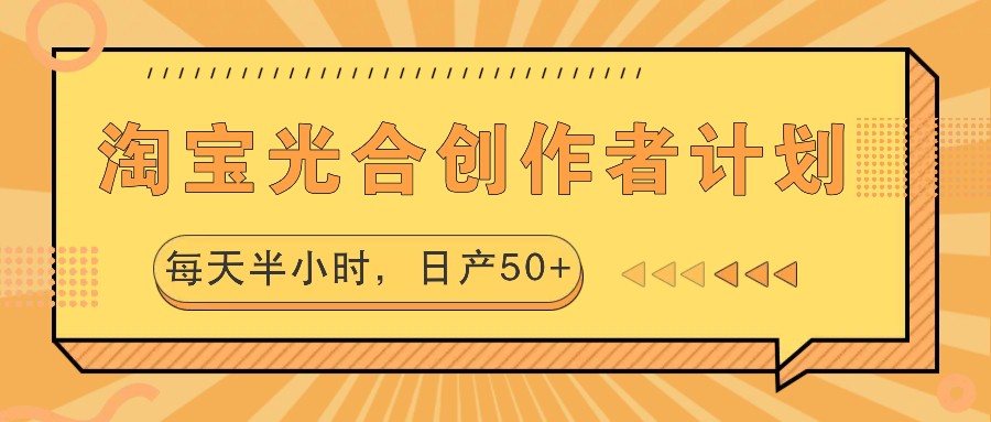 淘宝光合创作者计划，每天半小时，日产50+-皮皮网创