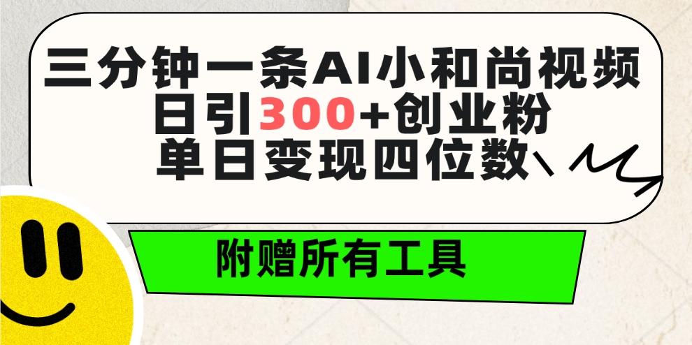 (9742期)三分钟一条AI小和尚视频 ，日引300+创业粉。单日变现四位数 ，附赠全套工具-皮皮网创