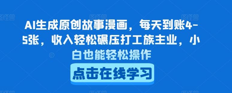 AI生成原创故事漫画，每天到账4-5张，收入轻松碾压打工族主业，小白也能轻松操作【揭秘】-皮皮网创
