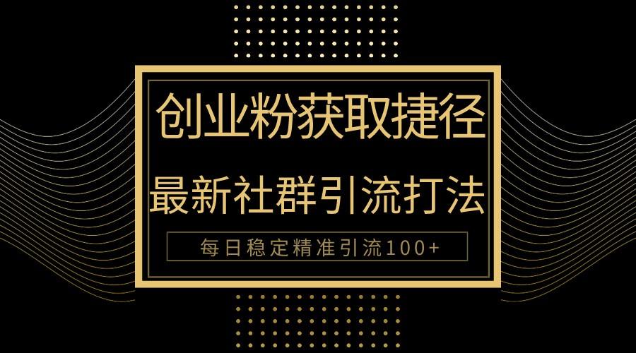 创业粉捷径！最新被动引流方法大揭秘，实现每日100+精准引流-皮皮网创