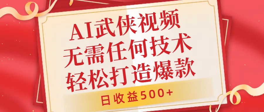 AI武侠视频，无脑打造爆款视频，小白无压力上手，无需任何技术，日收益500+【揭秘】-皮皮网创