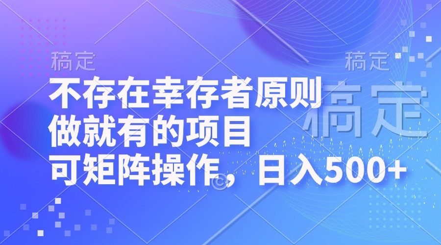 不存在幸存者原则，做就有的项目，可矩阵操作，日入500+-皮皮网创
