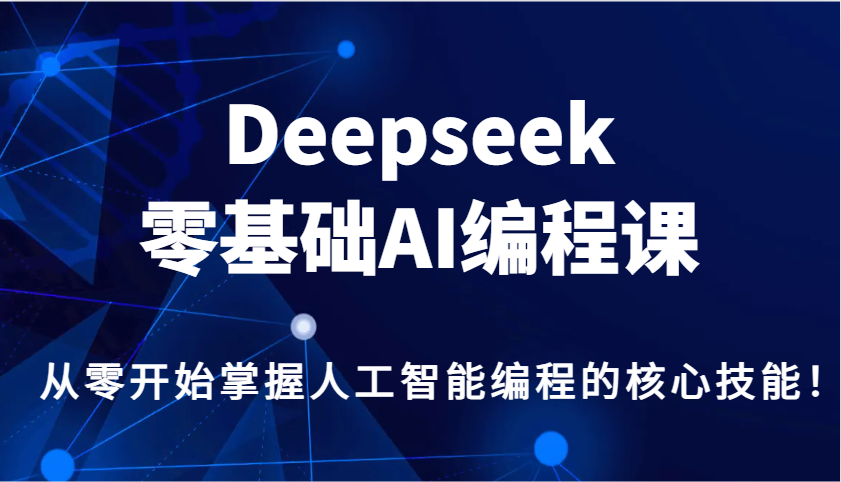 图片[1]-Deepseek零基础AI编程课，从零开始掌握人工智能编程的核心技能！-皮皮网创